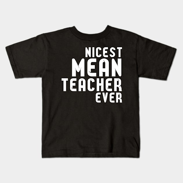 Nicest Mean Teacher Ever - Best teacher ever T-Shirt Kids T-Shirt by soufibyshop